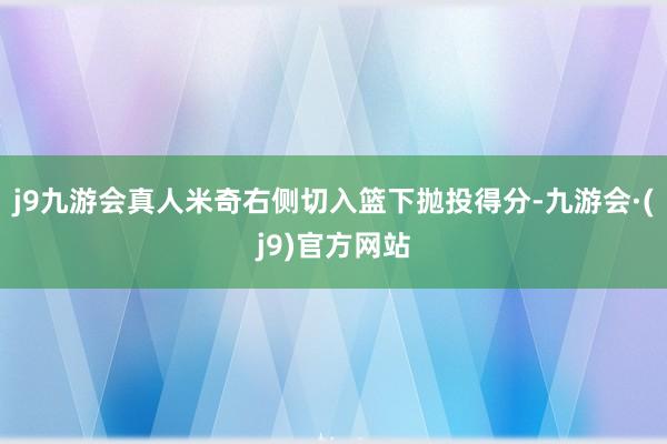 j9九游会真人米奇右侧切入篮下抛投得分-九游会·(j9)官方网站