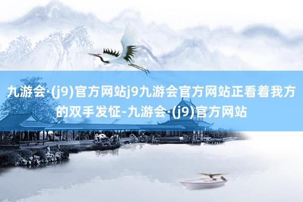 九游会·(j9)官方网站j9九游会官方网站正看着我方的双手发怔-九游会·(j9)官方网站